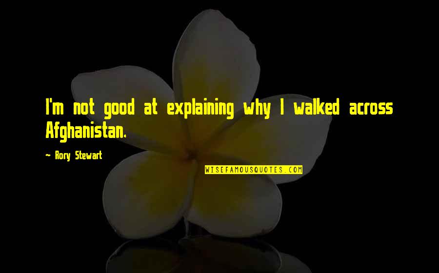 Versene 220 Quotes By Rory Stewart: I'm not good at explaining why I walked Versene 220 Quotes By Rory Stewart: I'm not good at explaining why I walked