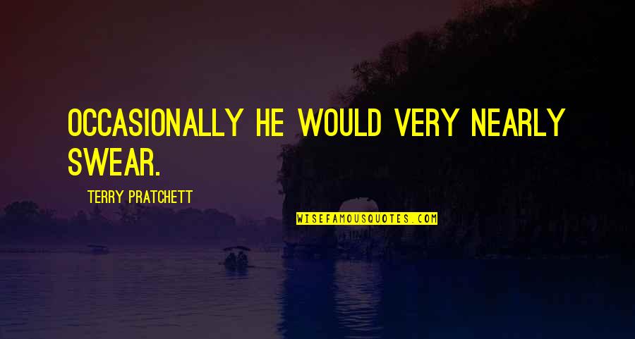Versene 220 Quotes By Terry Pratchett: Occasionally he would very nearly swear. Versene 220 Quotes By Terry Pratchett: Occasionally he would very nearly swear.