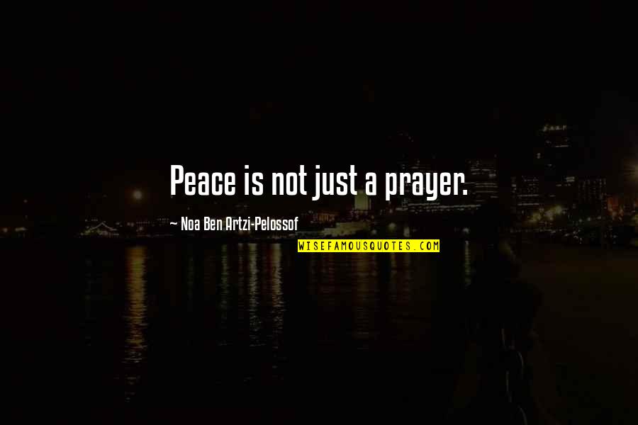 Versene Quotes By Noa Ben Artzi-Pelossof: Peace is not just a prayer.