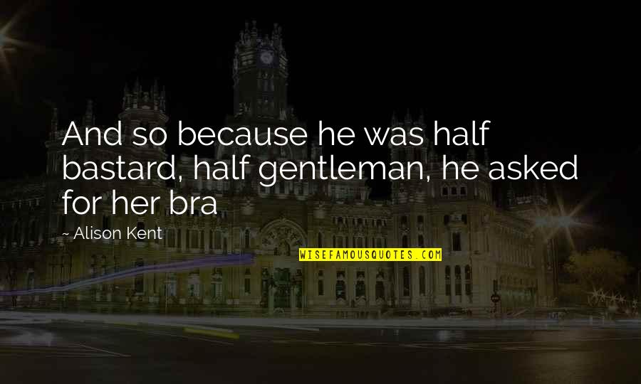 Versenyes Quotes By Alison Kent: And so because he was half bastard, half