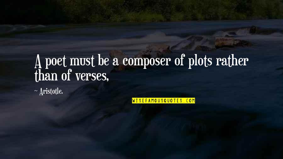 Verses Quotes By Aristotle.: A poet must be a composer of plots