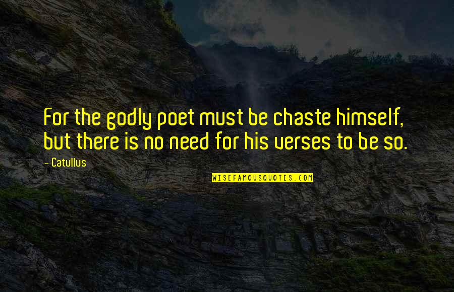 Verses Quotes By Catullus: For the godly poet must be chaste himself,