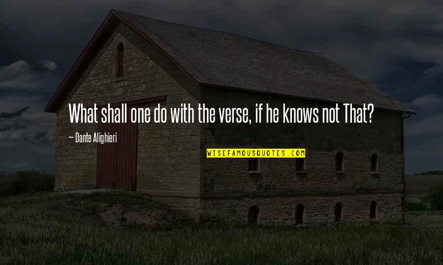 Verses Quotes By Dante Alighieri: What shall one do with the verse, if