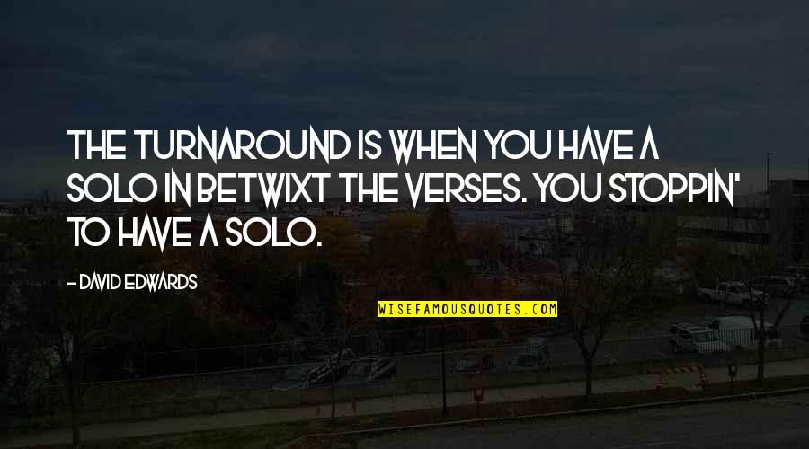 Verses Quotes By David Edwards: The turnaround is when you have a solo