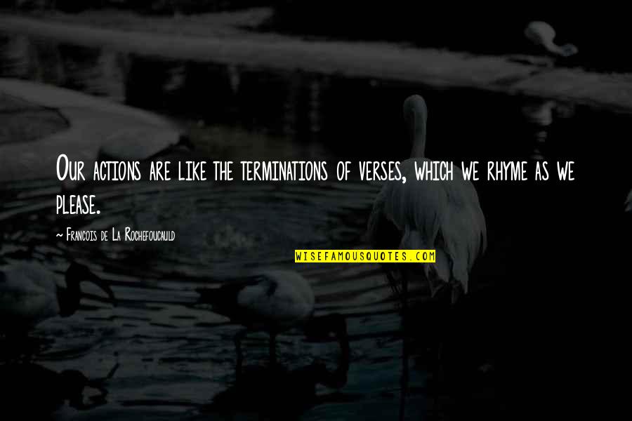 Verses Quotes By Francois De La Rochefoucauld: Our actions are like the terminations of verses,