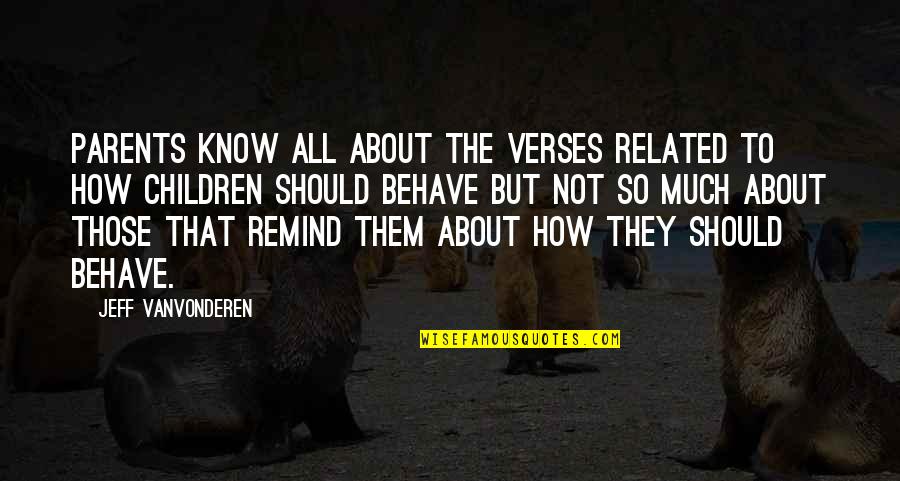Verses Quotes By Jeff VanVonderen: Parents know all about the verses related to