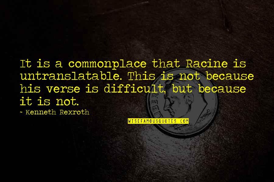 Verses Quotes By Kenneth Rexroth: It is a commonplace that Racine is untranslatable.