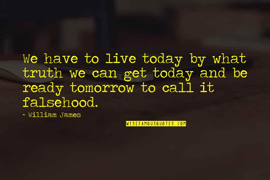 Versete Quotes By William James: We have to live today by what truth