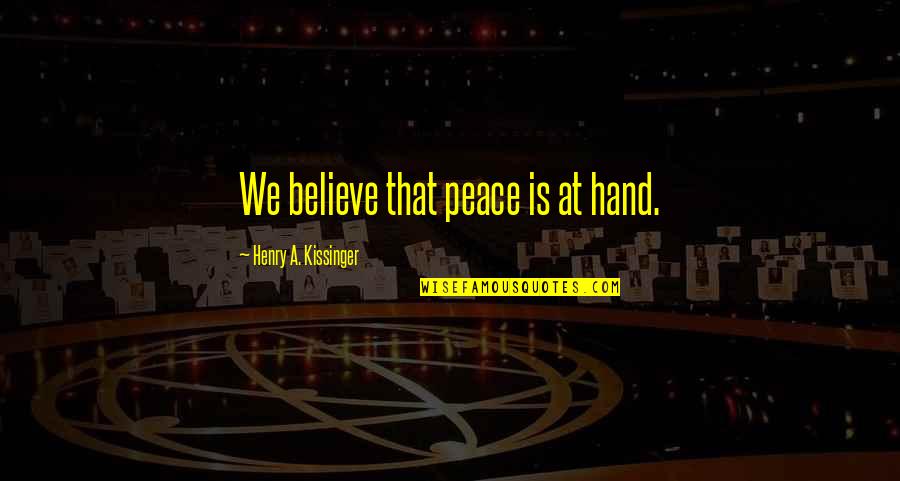 Versetzen Jelent Se Quotes By Henry A. Kissinger: We believe that peace is at hand. Versetzen Jelent Se Quotes By Henry A. Kissinger: We believe that peace is at hand.