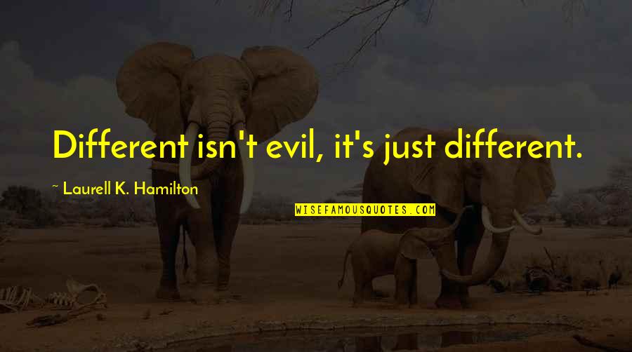 Versetzen Jelent Se Quotes By Laurell K. Hamilton: Different isn't evil, it's just different. Versetzen Jelent Se Quotes By Laurell K. Hamilton: Different isn't evil, it's just different.