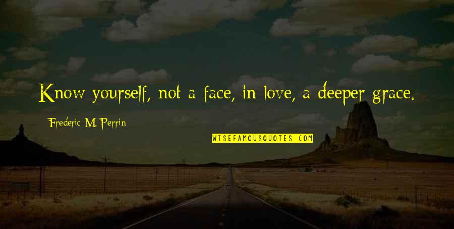 Versicles About Obedience Quotes By Frederic M. Perrin: Know yourself, not a face, in love, a