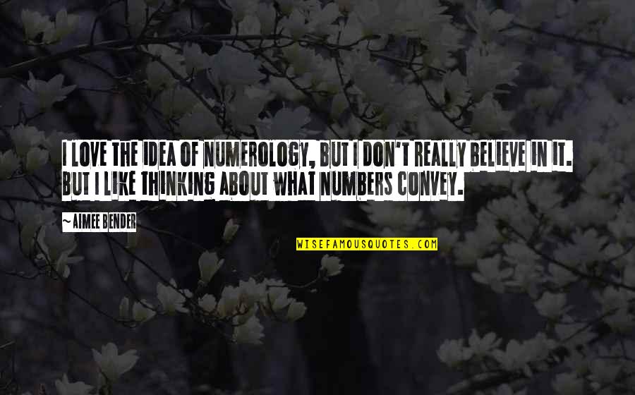 Versicles Quotes By Aimee Bender: I love the idea of numerology, but I