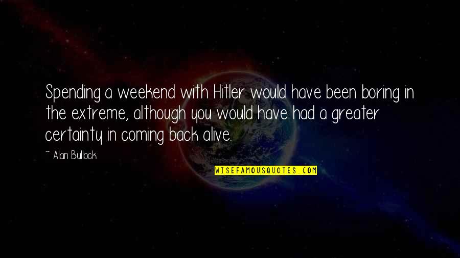 Versicles Quotes By Alan Bullock: Spending a weekend with Hitler would have been