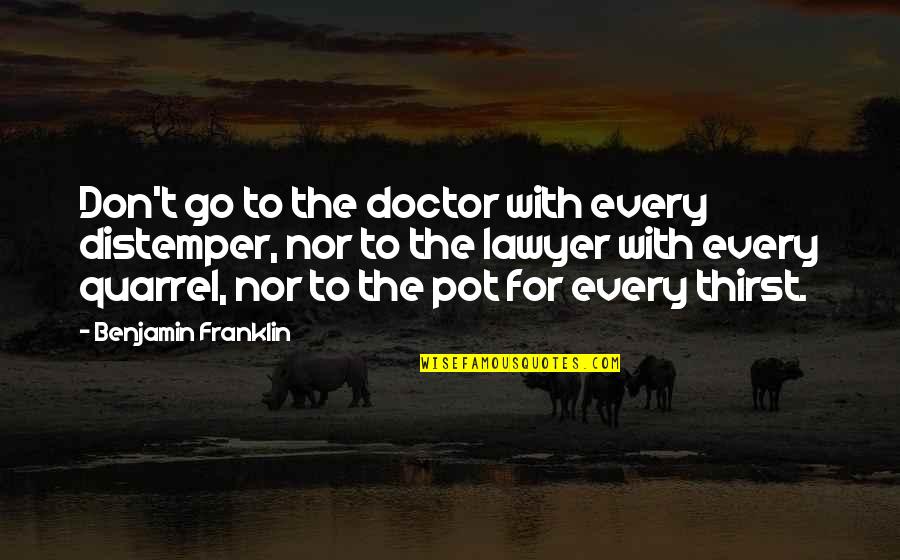 Versicles Quotes By Benjamin Franklin: Don't go to the doctor with every distemper,