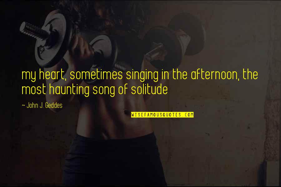 Versicles Quotes By John J. Geddes: my heart, sometimes singing in the afternoon, the