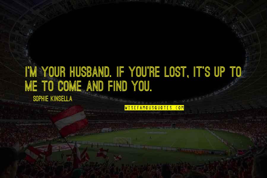 Versicles Quotes By Sophie Kinsella: I'm your husband. If you're lost, it's up