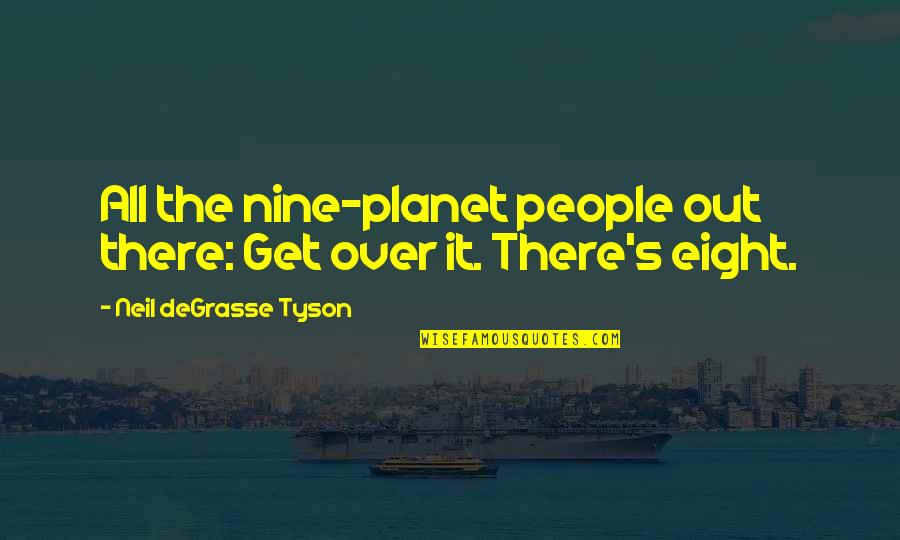 Versification Poetry Quotes By Neil DeGrasse Tyson: All the nine-planet people out there: Get over Versification Poetry Quotes By Neil DeGrasse Tyson: All the nine-planet people out there: Get over