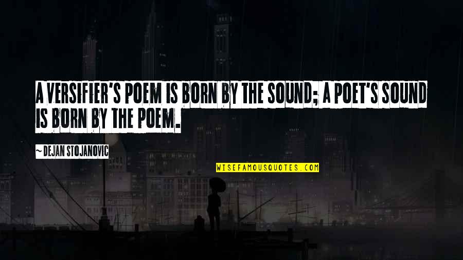 Versifier Quotes By Dejan Stojanovic: A versifier's poem is born by the sound;
