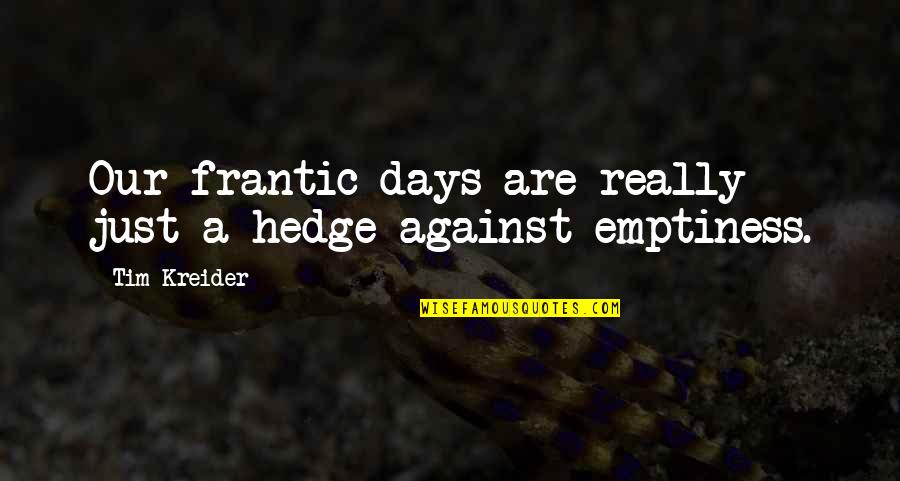 Versine Quotes By Tim Kreider: Our frantic days are really just a hedge