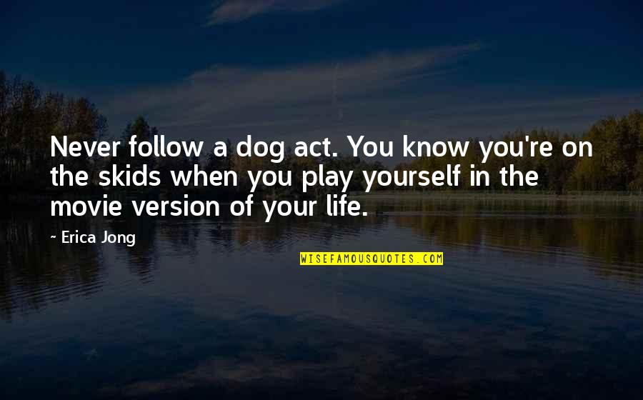 Version Of You Quotes By Erica Jong: Never follow a dog act. You know you're