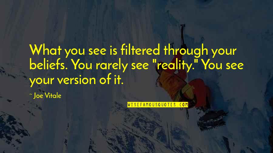 Version Of You Quotes By Joe Vitale: What you see is filtered through your beliefs.