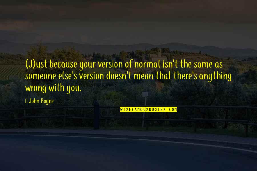 Version Of You Quotes By John Boyne: (J)ust because your version of normal isn't the