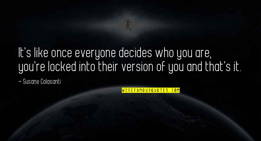 Version Of You Quotes By Susane Colasanti: It's like once everyone decides who you are,