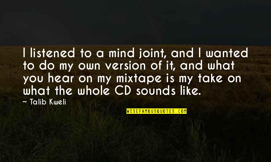 Version Of You Quotes By Talib Kweli: I listened to a mind joint, and I