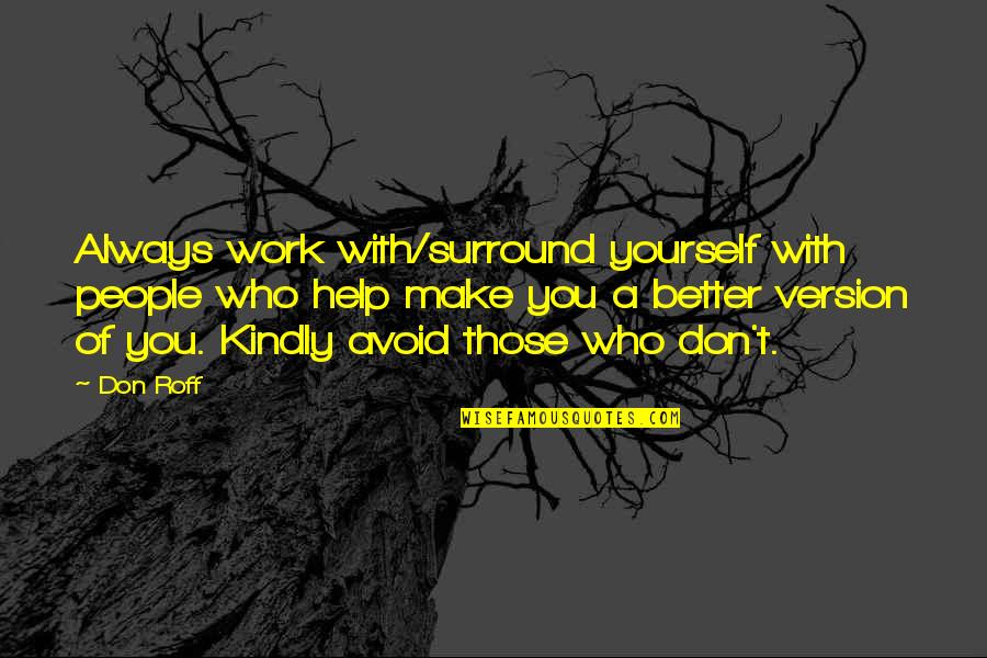 Version Of Yourself Quotes By Don Roff: Always work with/surround yourself with people who help