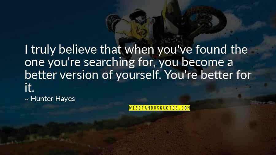 Version Of Yourself Quotes By Hunter Hayes: I truly believe that when you've found the