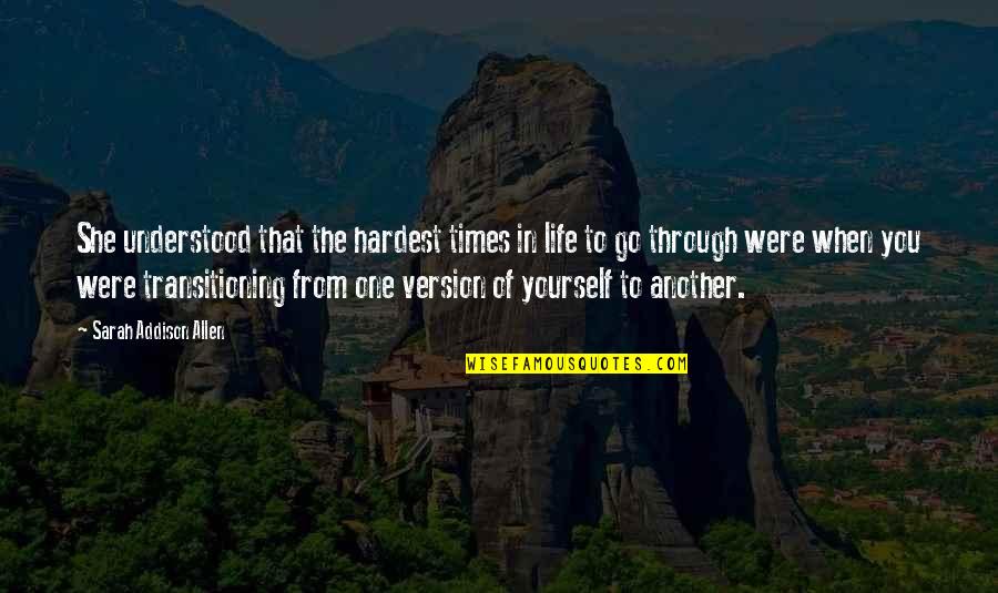 Version Of Yourself Quotes By Sarah Addison Allen: She understood that the hardest times in life