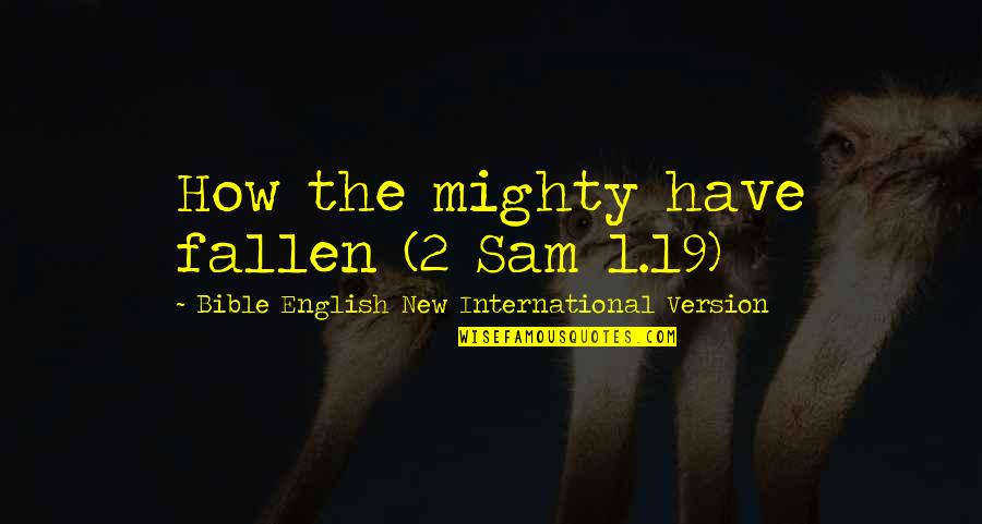 Version Quotes By Bible English New International Version: How the mighty have fallen (2 Sam 1.19)