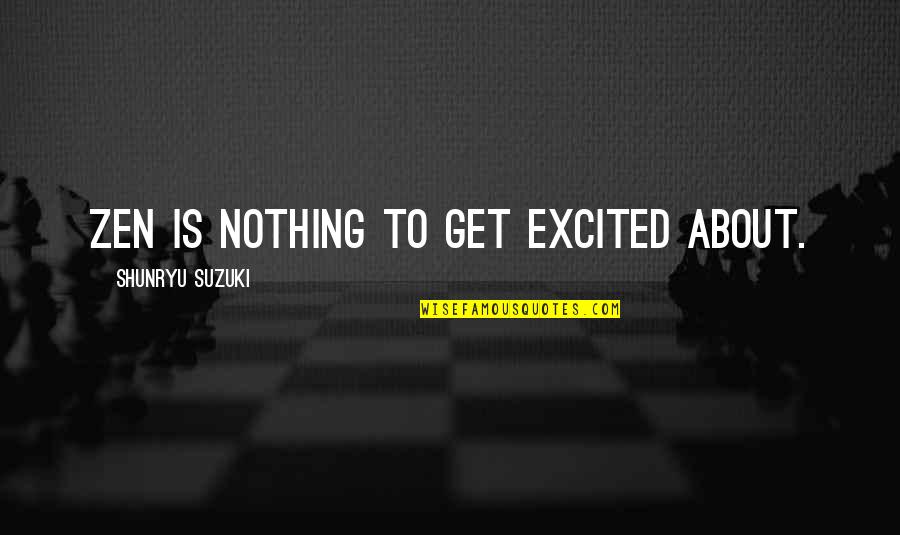 Versiones De La Quotes By Shunryu Suzuki: Zen is nothing to get excited about. Versiones De La Quotes By Shunryu Suzuki: Zen is nothing to get excited about.