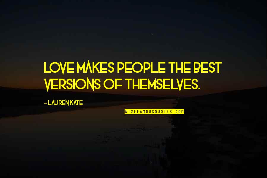 Versions Of Love Quotes By Lauren Kate: Love makes people the best versions of themselves.
