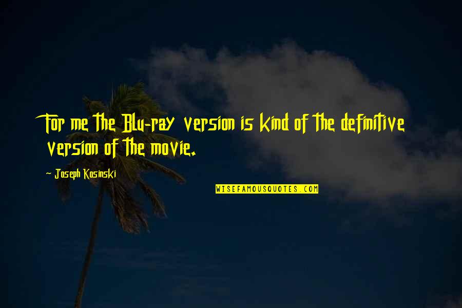 Versions Of Me Quotes By Joseph Kosinski: For me the Blu-ray version is kind of
