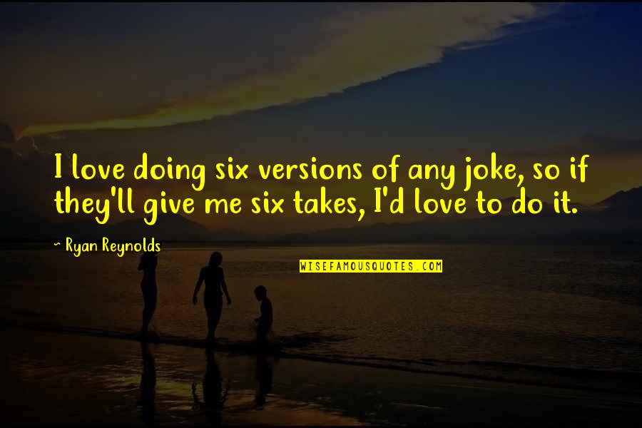 Versions Of Me Quotes By Ryan Reynolds: I love doing six versions of any joke,