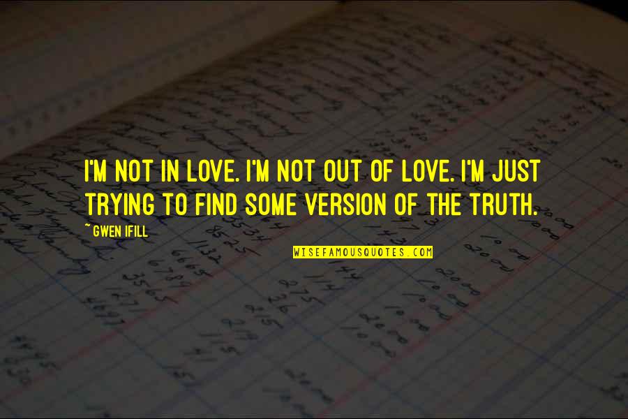Versions Of The Truth Quotes By Gwen Ifill: I'm not in love. I'm not out of