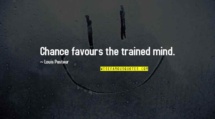 Versions Of The Truth Quotes By Louis Pasteur: Chance favours the trained mind.