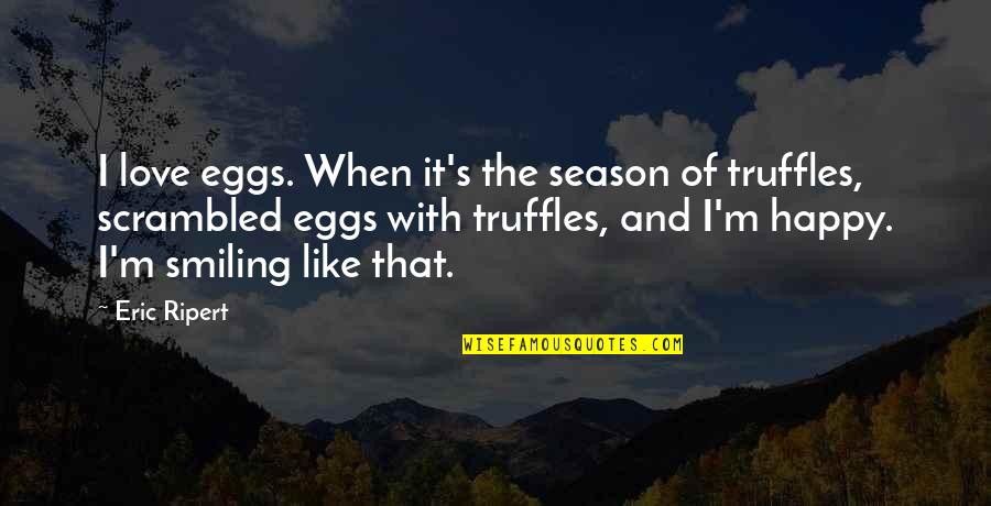 Verslas Nuo Quotes By Eric Ripert: I love eggs. When it's the season of