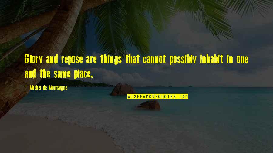 Verslo Zinios Quotes By Michel De Montaigne: Glory and repose are things that cannot possibly Verslo Zinios Quotes By Michel De Montaigne: Glory and repose are things that cannot possibly