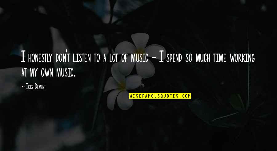 Verslozinios Quotes By Iris Dement: I honestly don't listen to a lot of Verslozinios Quotes By Iris Dement: I honestly don't listen to a lot of