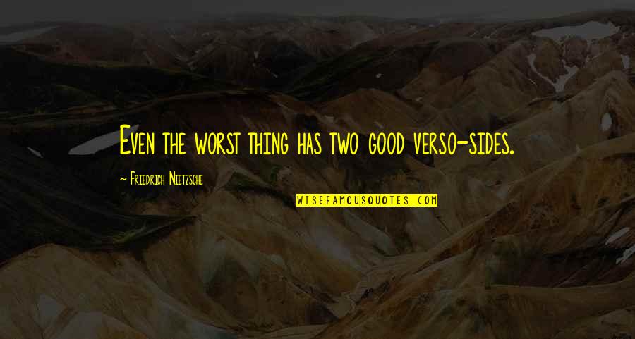 Verso Quotes By Friedrich Nietzsche: Even the worst thing has two good verso-sides. Verso Quotes By Friedrich Nietzsche: Even the worst thing has two good verso-sides.