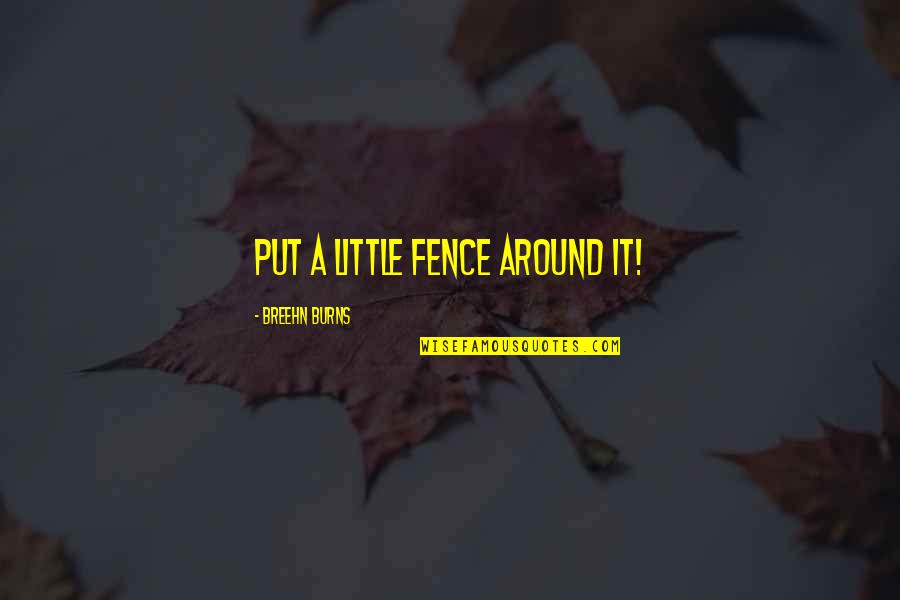 Verspielte Jungs 4 Quotes By Breehn Burns: Put a little fence around it! Verspielte Jungs 4 Quotes By Breehn Burns: Put a little fence around it!