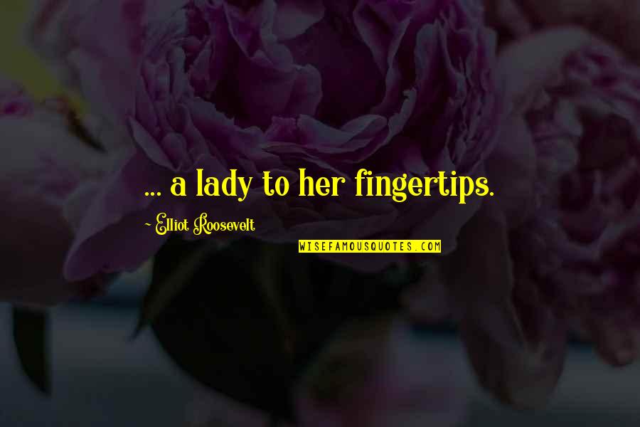 Verspoor Walkes Quotes By Elliot Roosevelt: ... a lady to her fingertips.