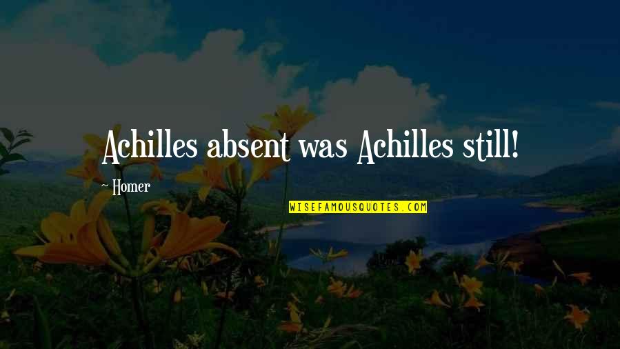 Verspringen Atletiek Quotes By Homer: Achilles absent was Achilles still!
