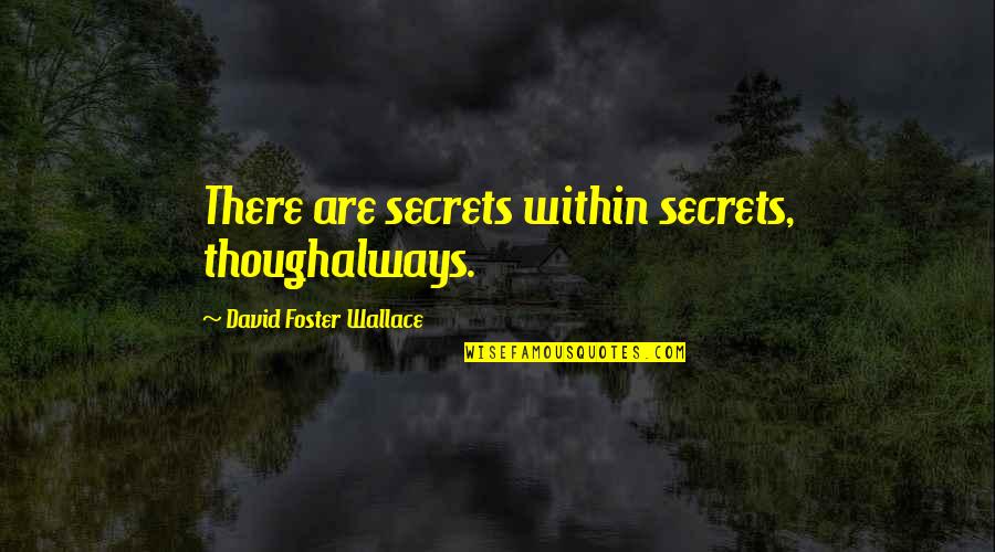 Verst Ndlich Quotes By David Foster Wallace: There are secrets within secrets, thoughalways. Verst Ndlich Quotes By David Foster Wallace: There are secrets within secrets, thoughalways.