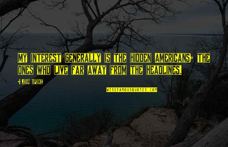 Verst Rend Bedeutung Quotes By John Updike: My interest generally is the hidden Americans; the Verst Rend Bedeutung Quotes By John Updike: My interest generally is the hidden Americans; the