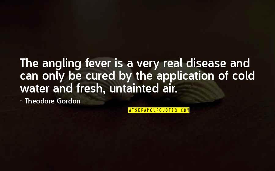 Verst Rend Bedeutung Quotes By Theodore Gordon: The angling fever is a very real disease Verst Rend Bedeutung Quotes By Theodore Gordon: The angling fever is a very real disease