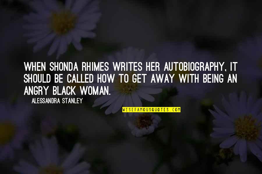 Verst Rend Quotes By Alessandra Stanley: When Shonda Rhimes writes her autobiography, it should Verst Rend Quotes By Alessandra Stanley: When Shonda Rhimes writes her autobiography, it should