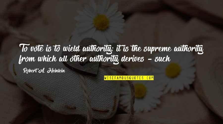 Verst Rend Quotes By Robert A. Heinlein: To vote is to wield authority; it is Verst Rend Quotes By Robert A. Heinlein: To vote is to wield authority; it is